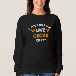 I Just Really Like Orcas Killer Whale Humour Dolp Sweatshirt