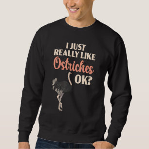 I Just Really Like Ostriches Ok Animal Flightless Sweatshirt