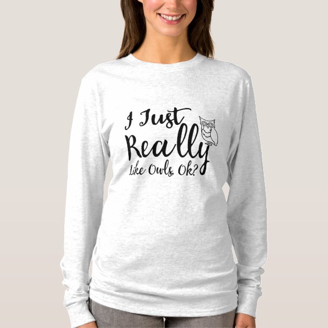 I Just Really Like Owls, Ok? T-Shirt (Front)