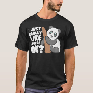 I Just Really Like Pandas Ok Funny Cute Panda  T-Shirt