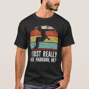 I Just Really Like Parkour, OK? T-Shirt
