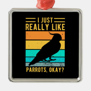 I Just Really Like Parrots Metal Ornament