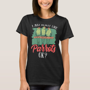 I Just Really Like Parrots Ok Cute Pet Parrot Anim T-Shirt