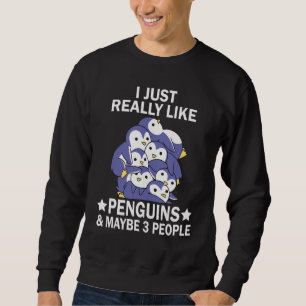 I Just Really Like Penguins & Maybe 3 People Peng Sweatshirt