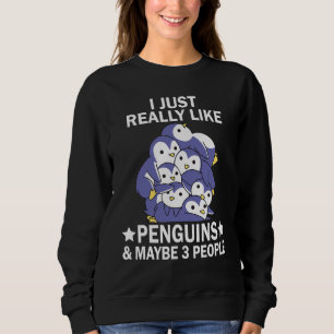 I Just Really Like Penguins & Maybe 3 People Peng Sweatshirt