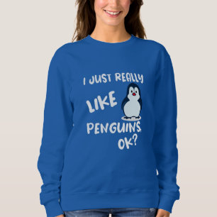I Just Really Like Penguins, Ok? Sweatshirt