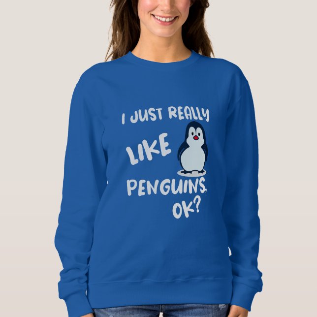 I Just Really Like Penguins, Ok? Sweatshirt (Front)