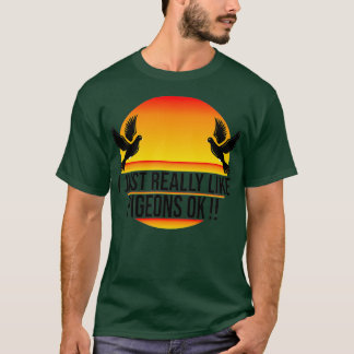 I Just Really Like Pigeons Ok 17 T-Shirt