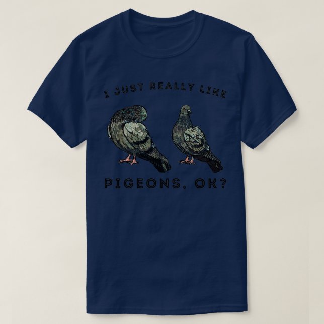 I Just Really Like Pigeons OK 45 T-Shirt (Design Front)