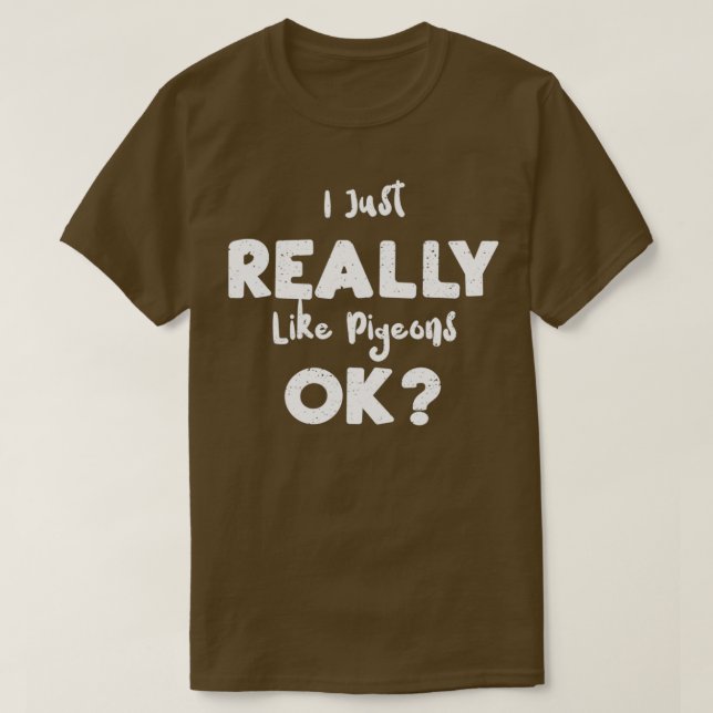 I Just Really Like Pigeons Ok Birds T-Shirt (Design Front)