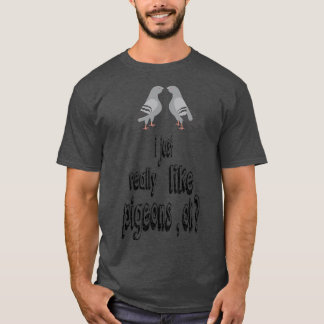 i just really like pigeons ok happy pigeons gift f T-Shirt