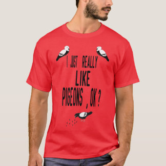 i just really like pigeons ok happy pigeons gift f T-Shirt