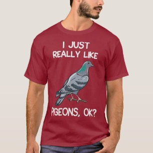 I Just Really Like Pigeons OK Owner Lover Gift T-Shirt