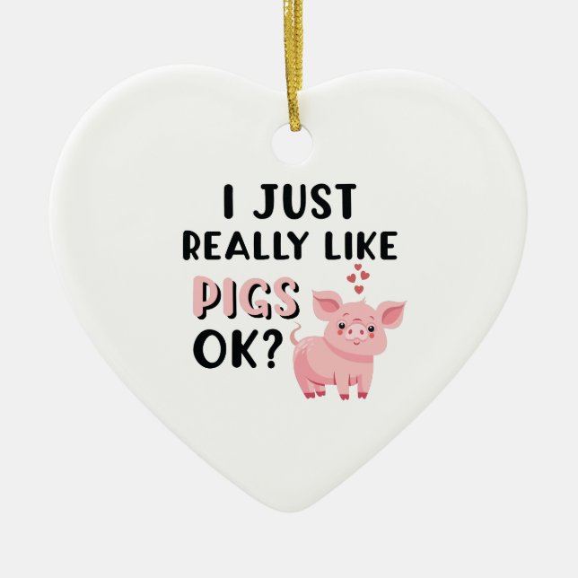 I Just Really Like Pigs OK? Ceramic Ornament (Front)