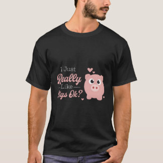 I Just Really Like Pigs Ok Cute Pig Addicts Gift F T-Shirt