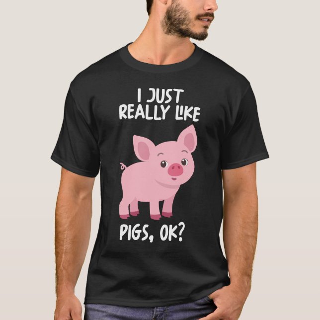 I Just Really Like Pigs Ok T-Shirt (Front)