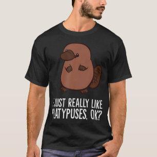 I Just Really Like Platypuses Ok Mammal Platypus  T-Shirt