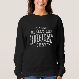 I Just Really Like Rodeo Okay Sweatshirt