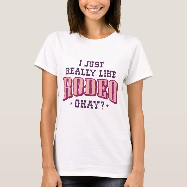 I Just Really Like Rodeo Okay T-Shirt (Front)