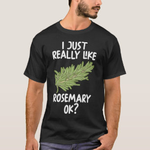 I Just Really Like rosemary Ok T-Shirt