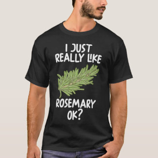 I Just Really Like rosemary Ok T-Shirt