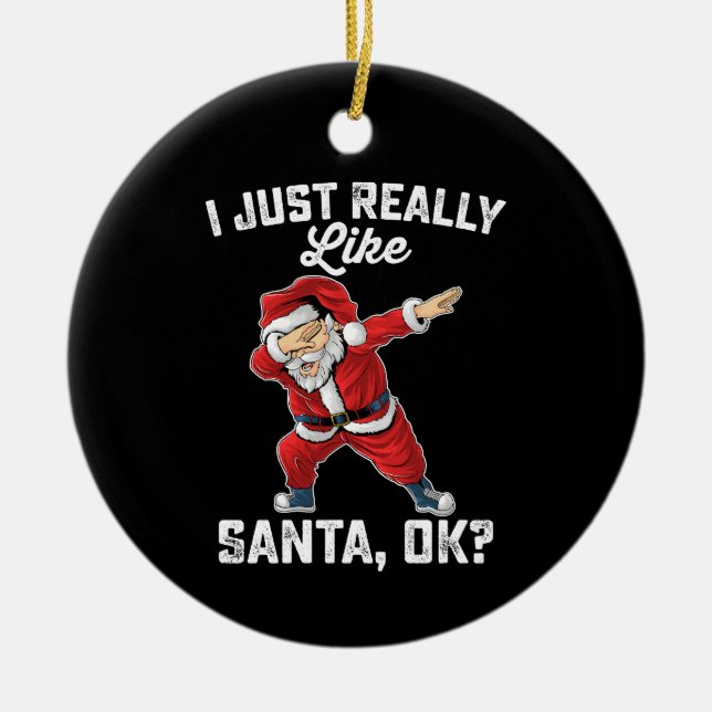 I Just Really Like Santa OK Family Christmas Ceramic Ornament (Front)