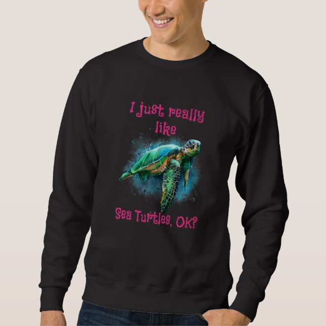I Just Really Like Sea Turtles Ok  1 Sweatshirt (Front)
