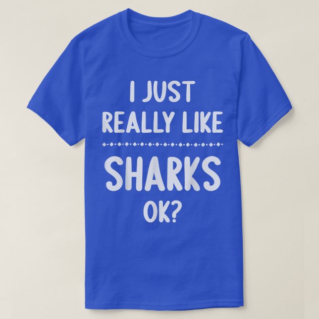I Just Really Like Sharks, Ok Funny Shark Lover  T-Shirt (Design Front)