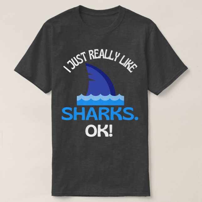 I Just Really Like Sharks Ok Shark Humor T-Shirt (Design Front)