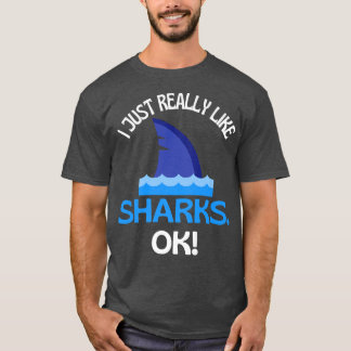 I Just Really Like Sharks Ok Shark Humour T-Shirt