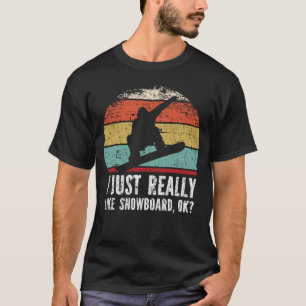I Just Really Like Snowboard, OK? T-Shirt