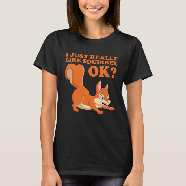 I Just Really Like Squirrel ok  Hazelnut oak nut T-Shirt (Front)