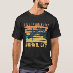 I just Really Like Surfing ok Surfer Surfing Retr T-Shirt