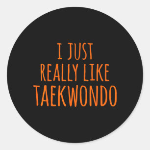 I Just Really Like Taekwondo Classic Round Sticker