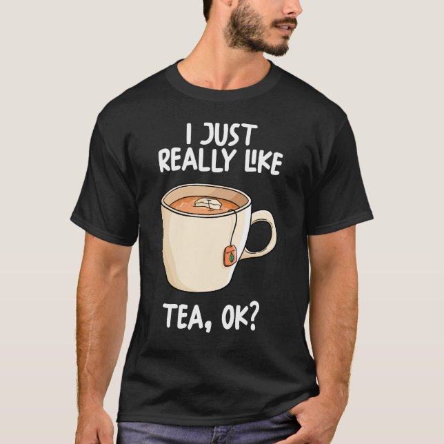 I Just Really Like Tea Ok T-Shirt (Front)