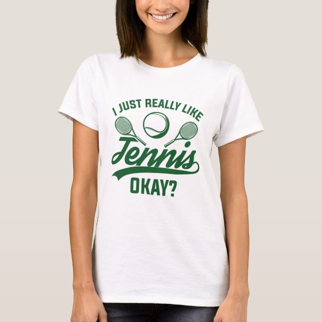 I Just Really Like Tennis Okay T-Shirt (Front)