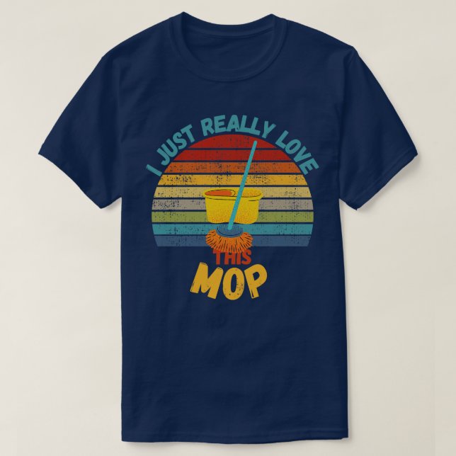 I Just Really Like This Mop T-Shirt (Design Front)