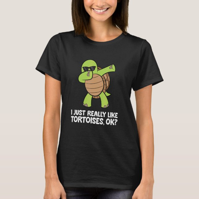 I Just Really Like Tortoises Okay  Tortoise T-Shirt (Front)