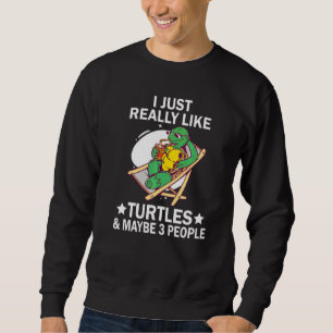 I Just Really Like Turtles and Maybe 3 People Sea  Sweatshirt