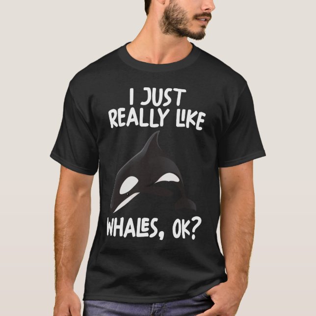 I Just Really Like Whales Ok T-Shirt (Front)