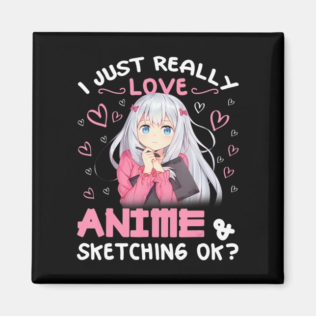 I Just Really Love Anime and Sketching Drawing Art Magnet (Front)