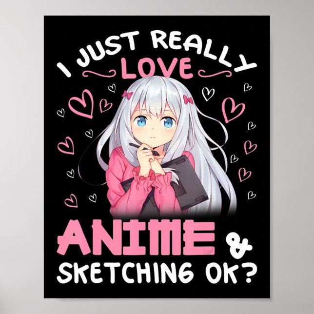 I Just Really Love Anime and Sketching Drawing Art Poster (Front)