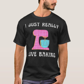 I Just Really Love Baking Cute Pastry Chef Dessert T-Shirt