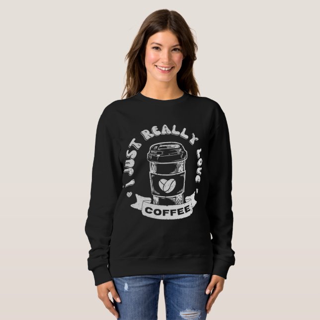 I just really love coffee sweatshirt (Front Full)