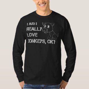 I Just Really Love Donkeys Ok Funny Donkey Love T-Shirt