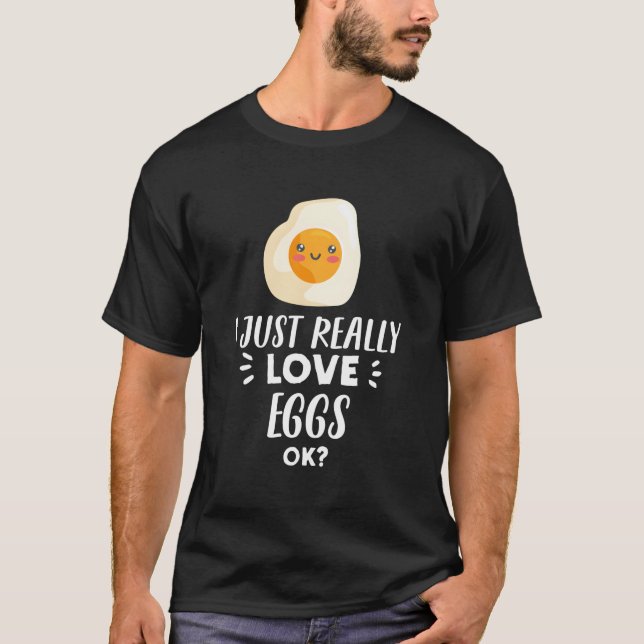 I Just Really Love Eggs - Funny Egg Lover T-Shirt (Front)