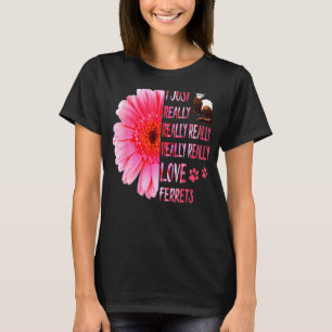 I Just Really Love Ferrets Flower Womans T-Shirt