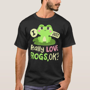 I Just Really Love Frogs Ok Kawaii Frog Lovers Gir T-Shirt
