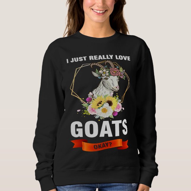 I just really love goats okay goats sweatshirt (Front)