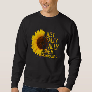 I Just Really Love Greyhounds  Women Men Dog Sunfl Sweatshirt